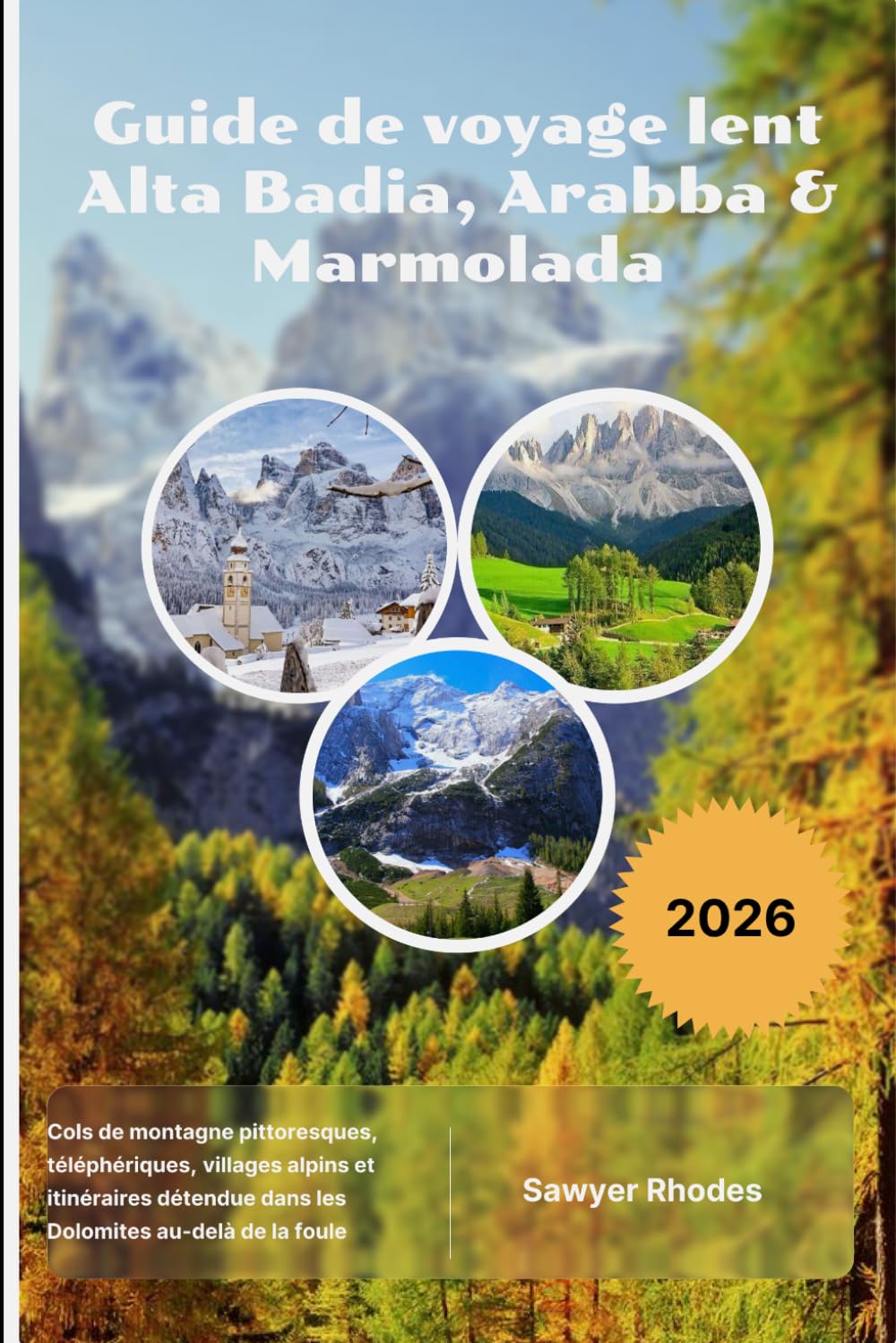 Guide de voyage lent Alta Badia, Arabba & Marmolada 2026: Cols de montagne pittoresques, téléphériques, villages alpins et itinéraires détendue dans les Dolomites au-delà de la foule