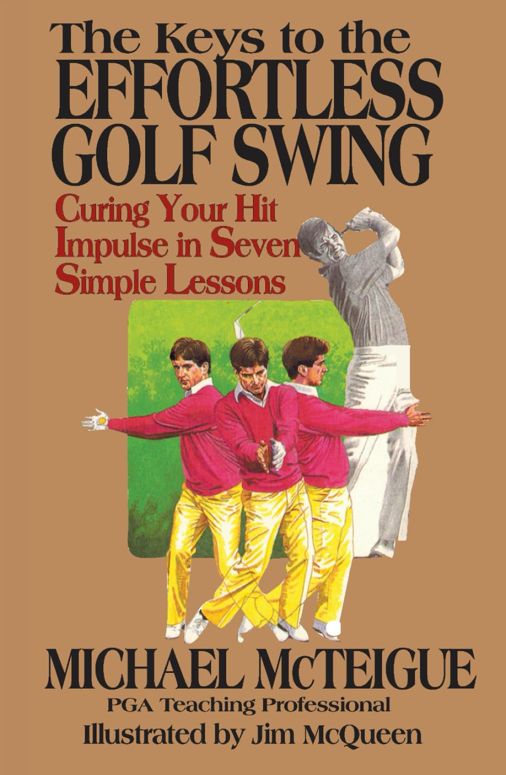 The Keys to the Effortless Golf Swing: Curing Your Hit Impulse in Seven Simple Lessons (Golf Instruction for Beginner and Intermediate Golfers)