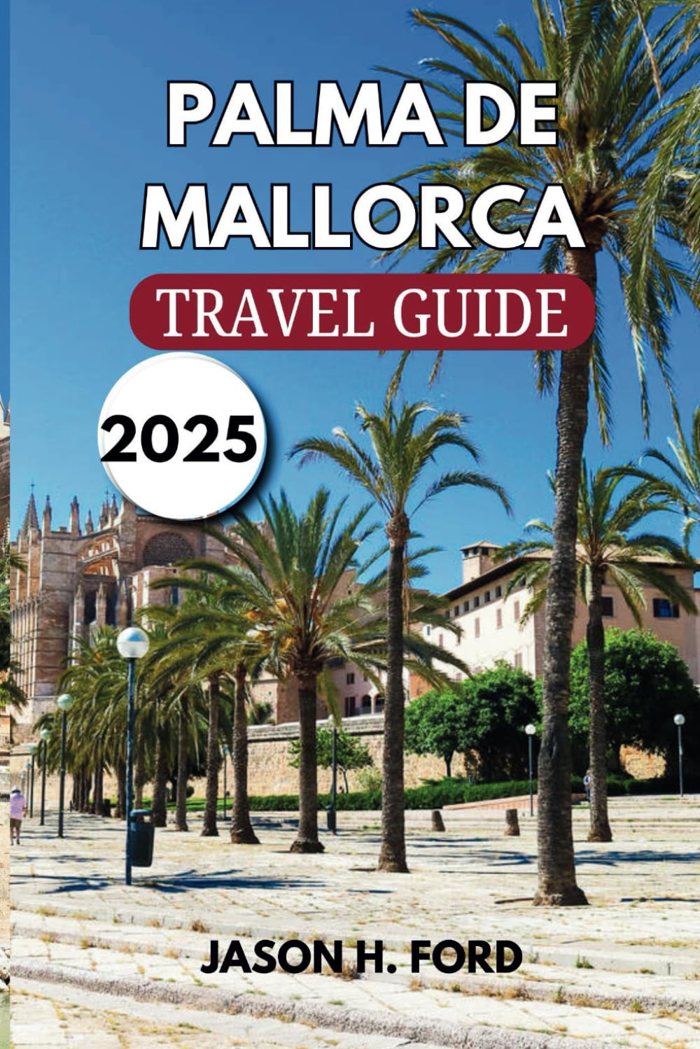 Palma De Mallorca Travel Guide 2025: Explore Pristine Beaches, Historic Landmarks, Local Cuisine, Outdoor Activities, and Cultural Experiences.
