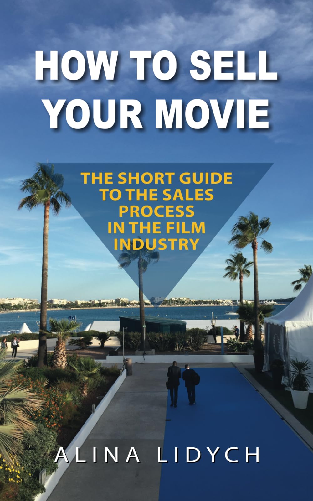 HOW TO SELL YOUR MOVIE: The Short Guide to The Sales Process in The Film Industry