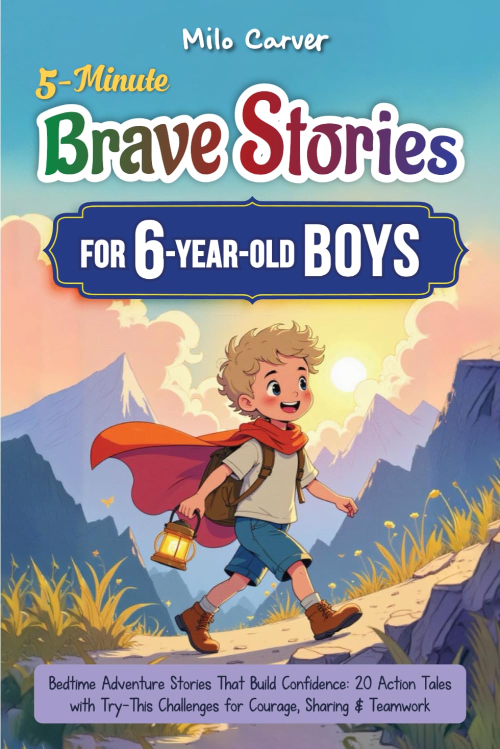 5-Minute Brave Stories for 6-Year-Old Boys: Bedtime Adventure Stories That Build Confidence in First Grade - 20 Action Tales with Try-This Challenges for Courage, Sharing & Teamwork