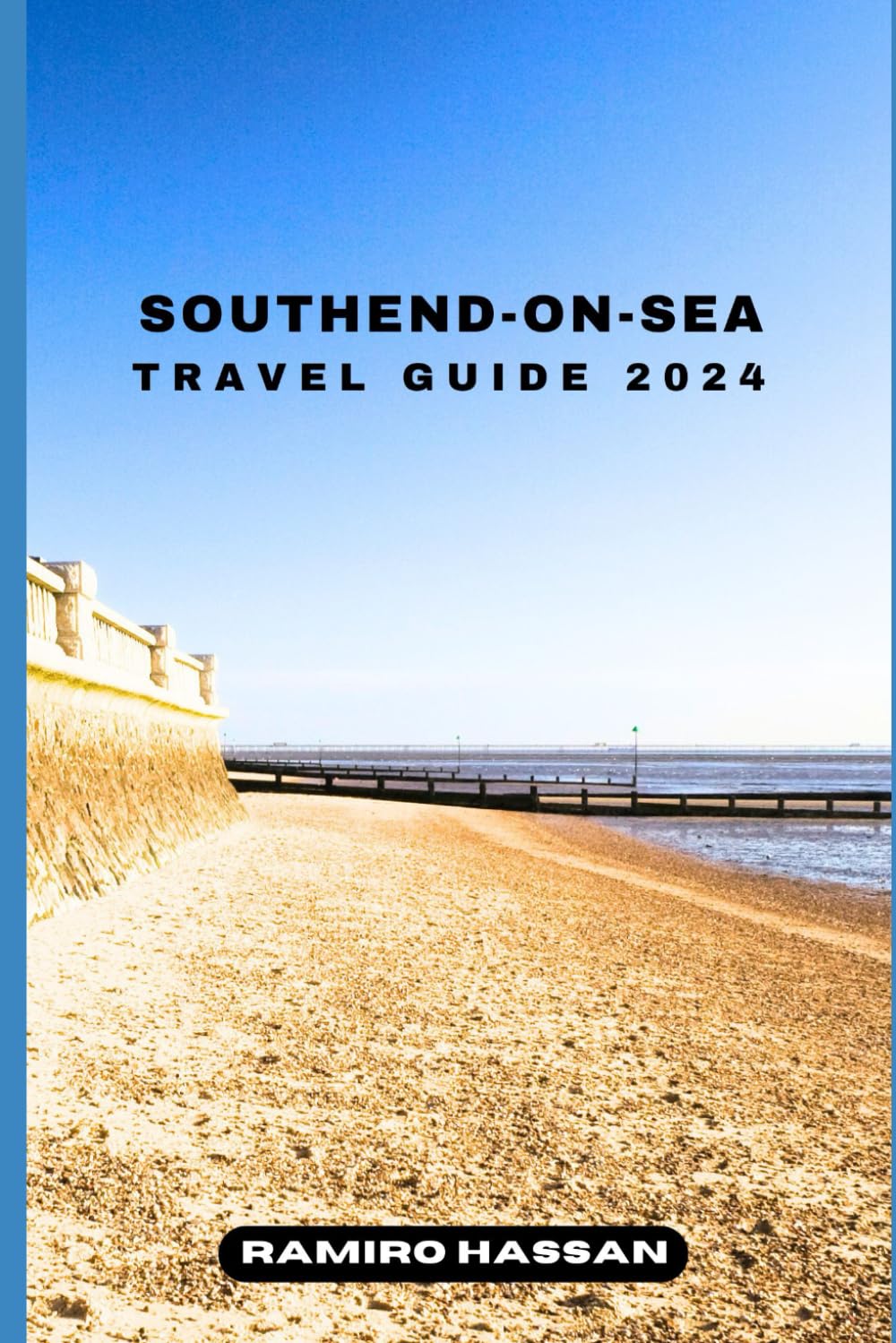 SOUTHEND-ON-SEA TRAVEL GUIDE 2024: Exploring the Hidden Gems and Sun-Soaked Splendor of Southend-on-Sea in 2024 (DREAM DESTINATIONS)