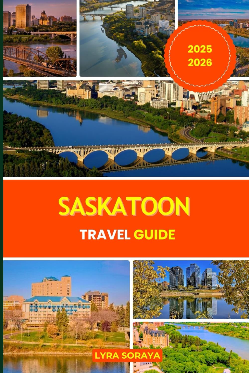 SASKATOON TRAVEL GUIDE 2025-2026: Plan, Explore, and Experience the Heart of Saskatchewan with Itineraries, Attractions, and Must-See Highlights