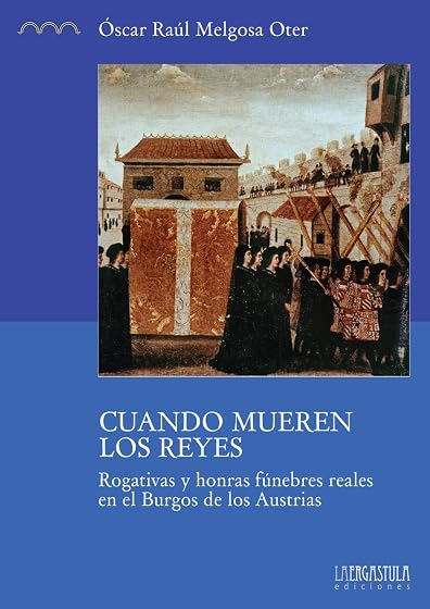 Cuando Mueren los Reyes. Rogativas y Honras Funebres Reales en el Burg