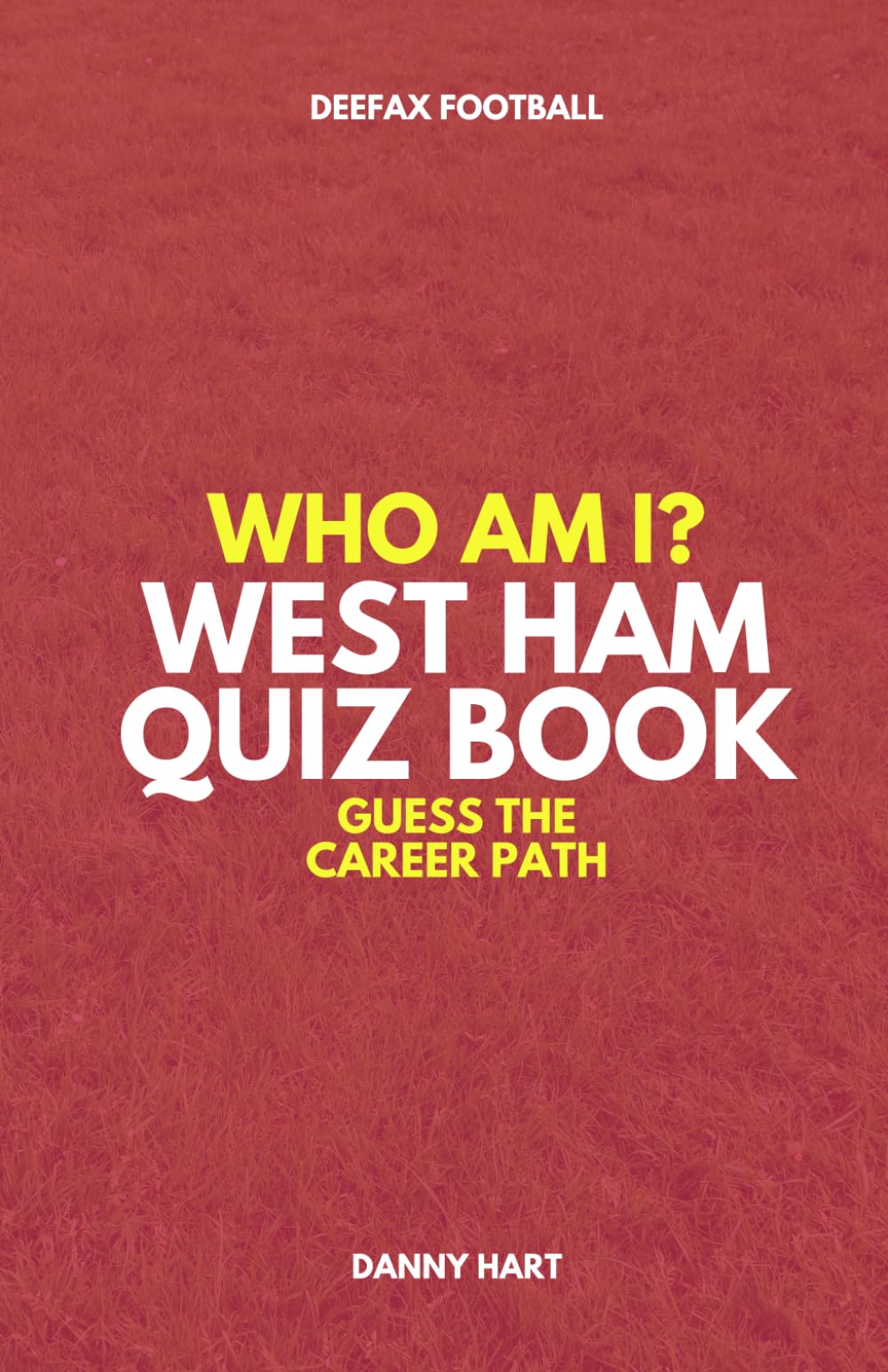West Ham Quiz Book – Who Am I? Guess The Career Path: Football Trivia, Legends & Premier League Stars (Who Am I? Guess The Career Path: Football Quiz Questions)