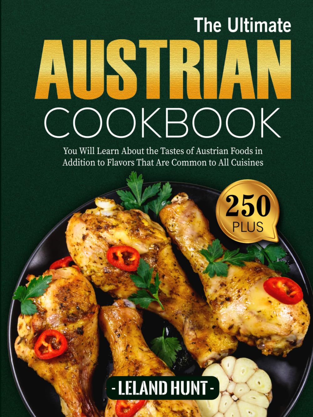 The Ultimate Austrian Cookbook: You Will Learn About the Tastes of Austrian Foods in Addition to Flavors That Are Common to All Cuisines