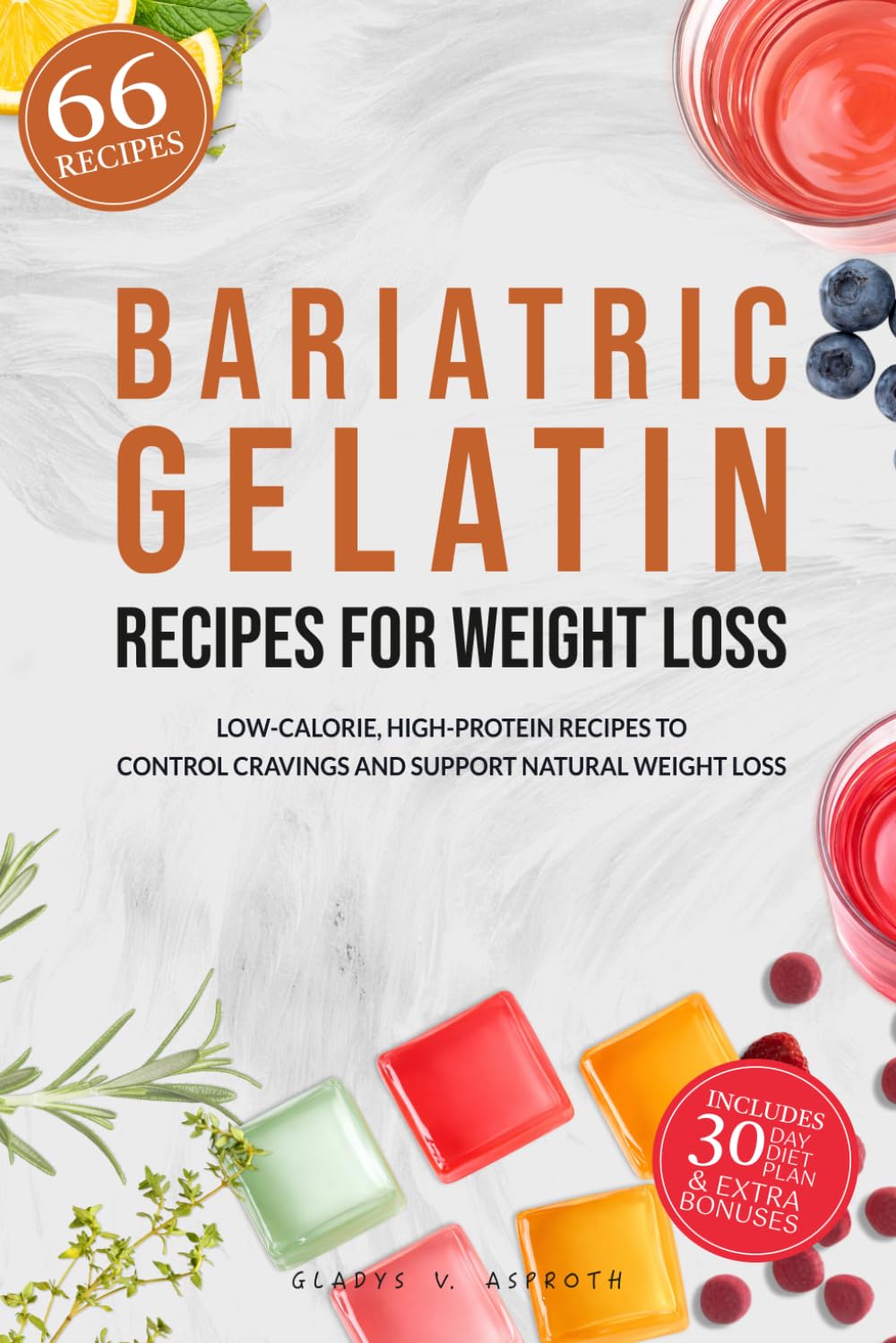 Bariatric Gelatin Recipes for Weight Loss: 66 Low-Calorie, High-Protein Recipes with a 30-Day Plan to Control Cravings and Support Natural Weight Loss