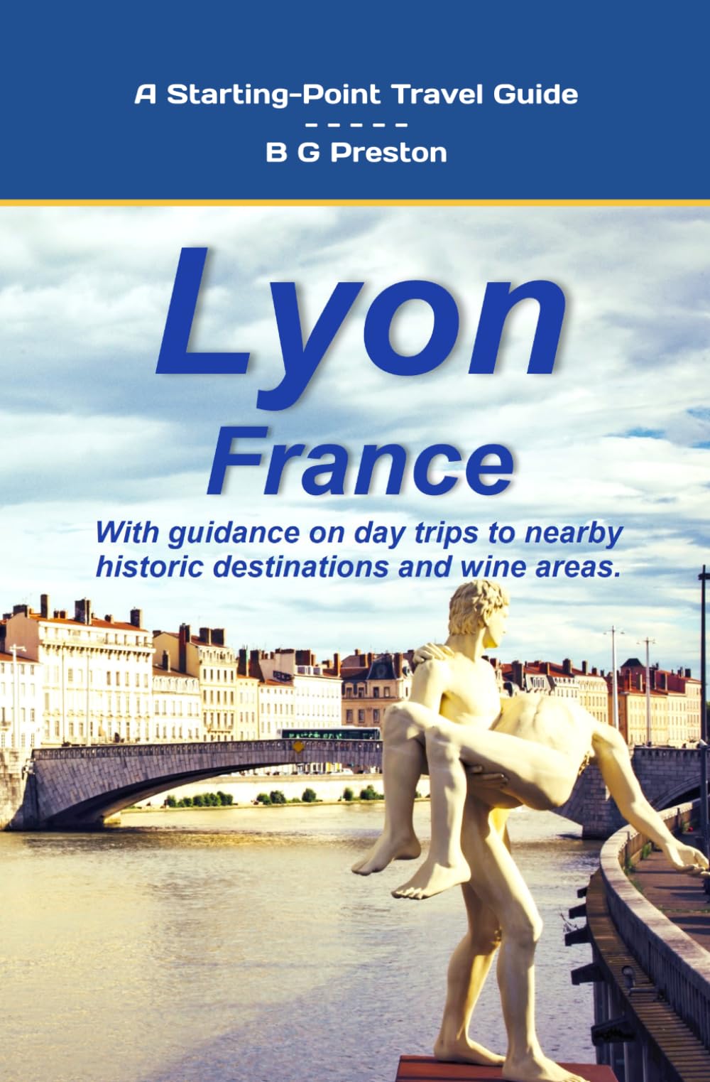 Lyon, France: Plus the Saône and Rhône Confluence Region: 13 (Starting-Point Travel Guides)