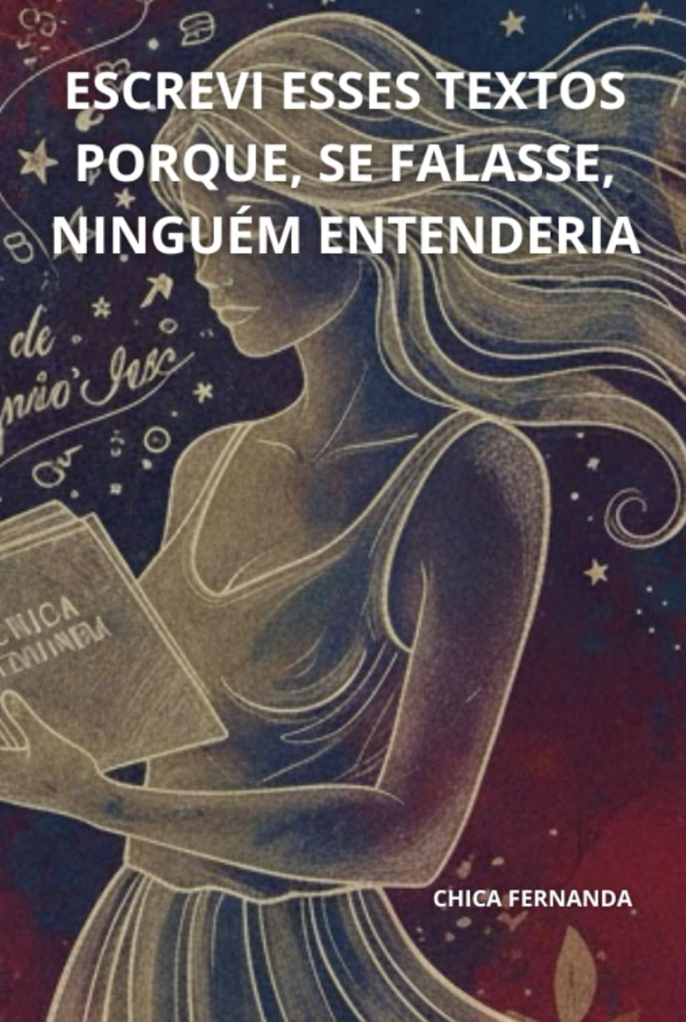 Escrevi esses textos porque, se falasse, ninguém entenderia.