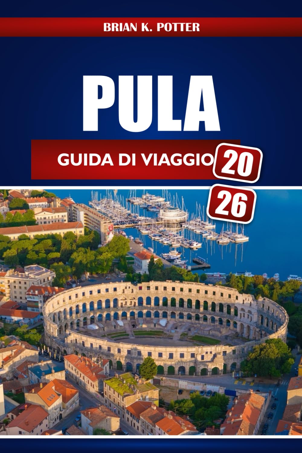Pula Guida Di Viaggio 2026: Esplora la costa istriana croata: rovine romane, spiagge adriatiche, mercati nascosti, per un'avventura indimenticabile
