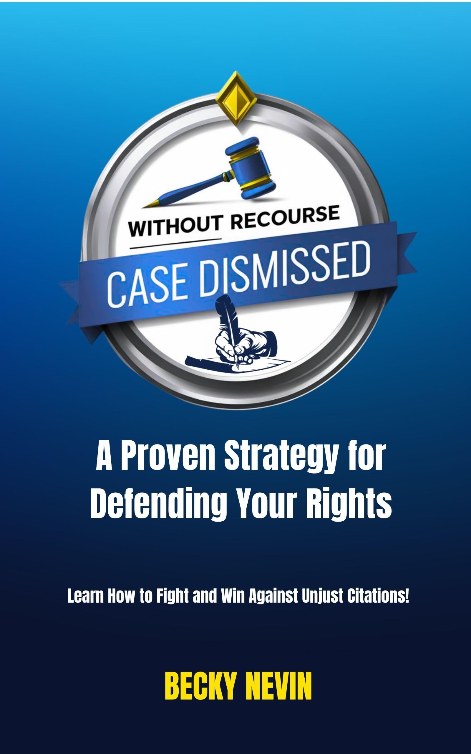 Without Recourse - Case Dismiss: A Proven Strategy for Defending Your Rights: Learn How to Fight and Win Against Unjust Citations!