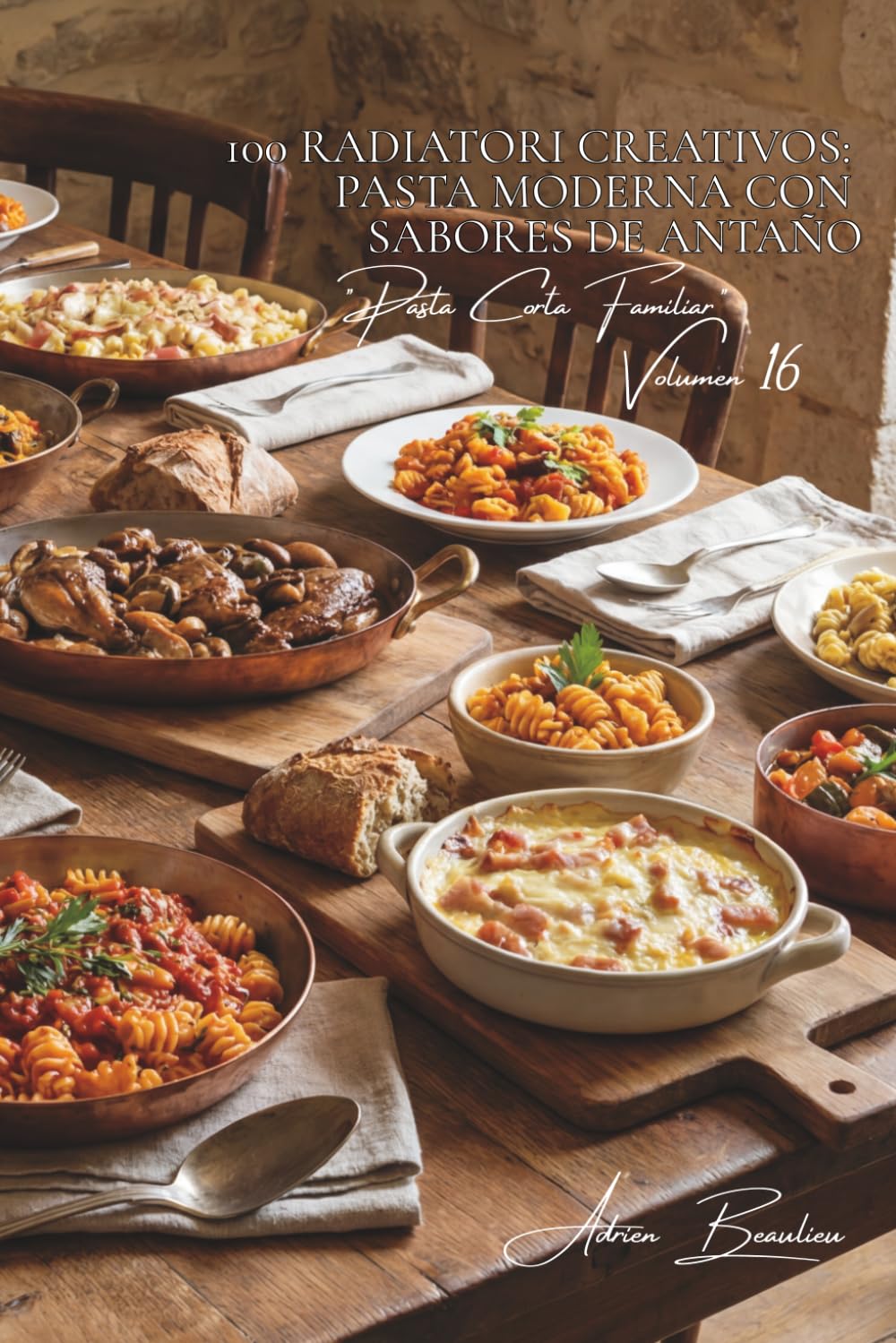 100 radiatori creativos: pasta moderna con sabores de antaño: Formas originales para salsas tradicionales francesas (SERIE PASTA (30 libros) - Subserie "Pasta Corta Familiar" (8 libros))