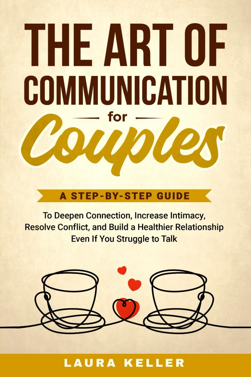 The Art of Communication for Couples: A Step-by-Step Guide to Deepen Connection, Increase Intimacy, Resolve Conflict, and Build a Healthier Relationship Even If You Struggle to Talk