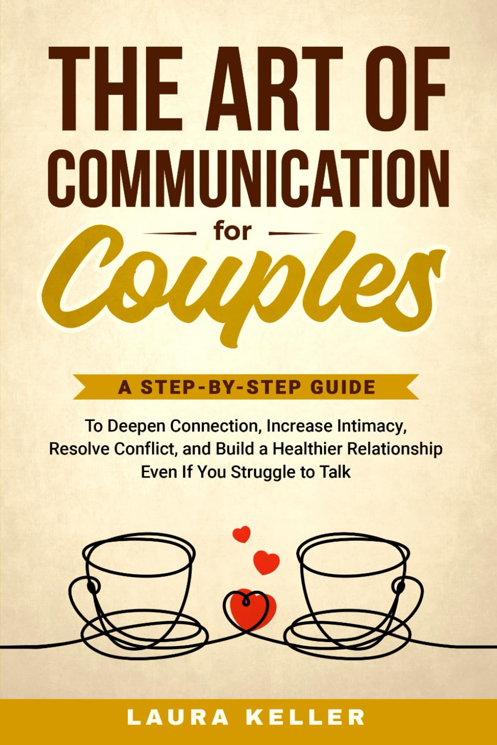 The Art of Communication for Couples: A Step-by-Step Guide to Deepen Connection, Increase Intimacy, Resolve Conflict, and Build a Healthier Relationship Even If You Struggle to Talk