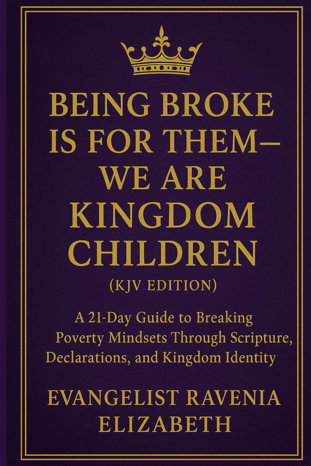 Being Broke Is For Them— We Are Kingdom Children (KJV Edition): A 21-Day Guide to Breaking Poverty Mindsets Through Scripture, Declarations, and Kingdom Identity
