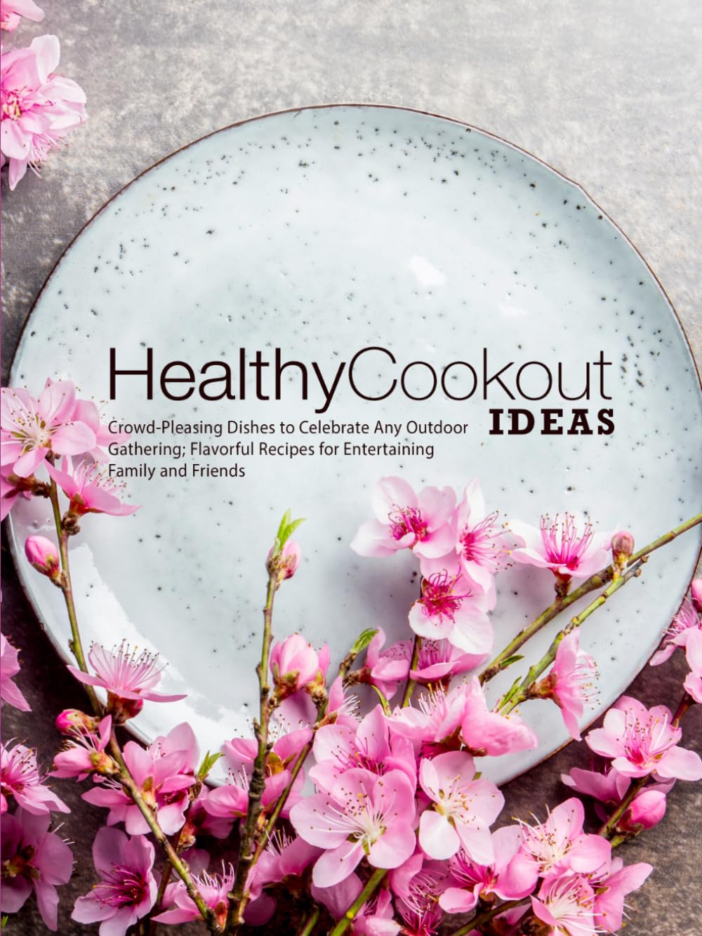 Healthy Cookout Ideas: Crowd-Pleasing Dishes to Celebrate Any Outdoor Gathering; Flavorful Recipes for Entertaining Family and Friends