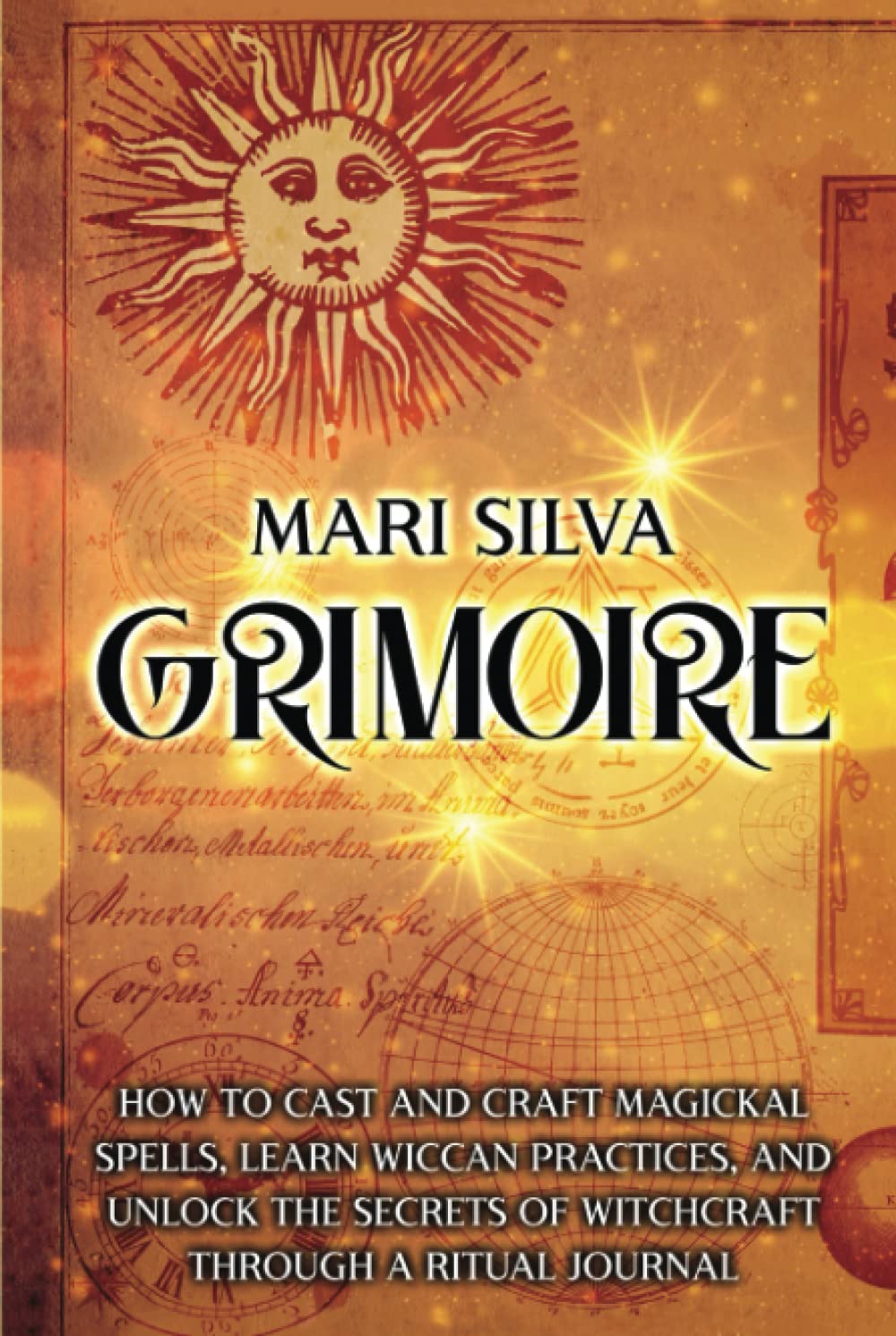 Grimoire: How to Cast and Craft Magickal Spells, Learn Wiccan Practices, and Unlock the Secrets of Witchcraft Through a Ritual Journal (Magic Spells)