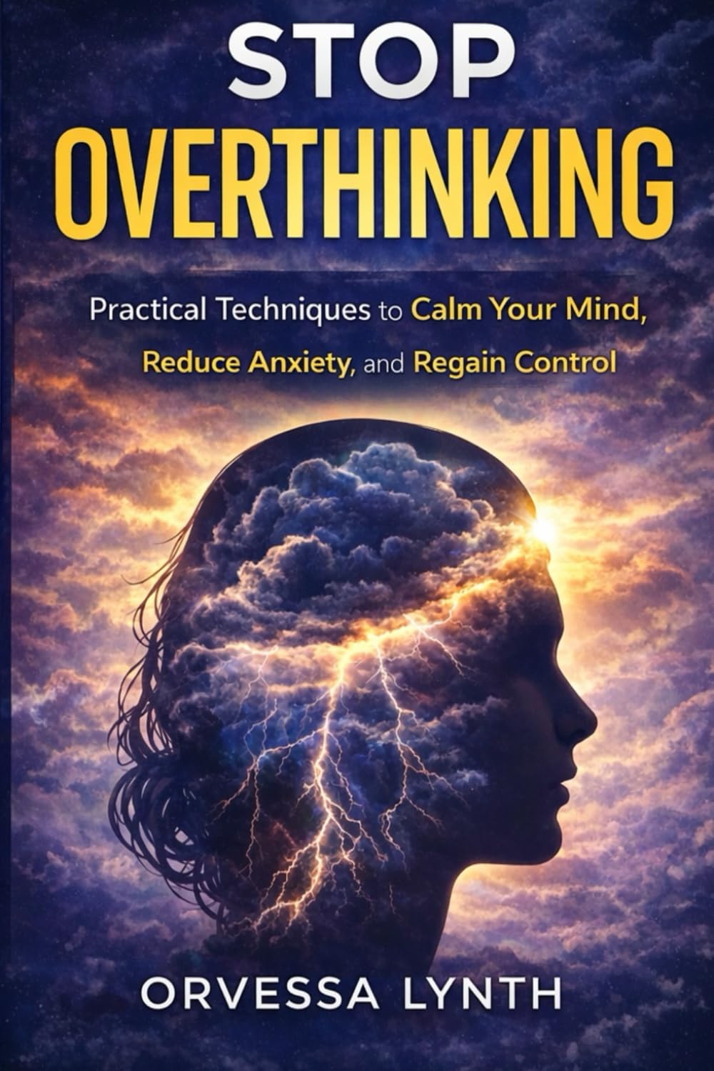 Stop Overthinking: Practical Techniques to Calm Your Mind, Reduce Anxiety, and Regain Control