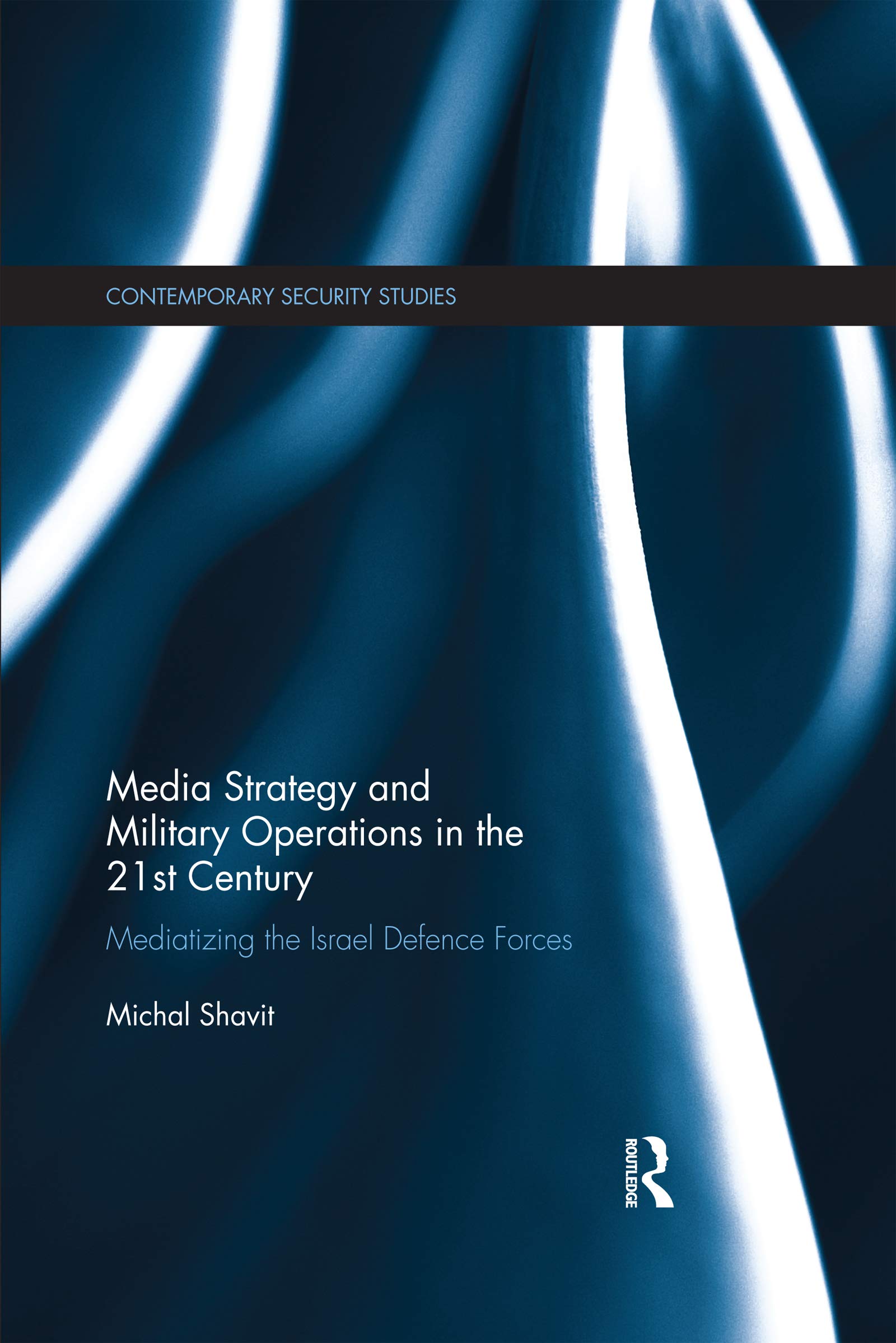 Media Strategy and Military Operations in the 21st Century: Mediatizing the Israel Defence Forces (Contemporary Security Studies) Paperback – 14 Aug. 2020