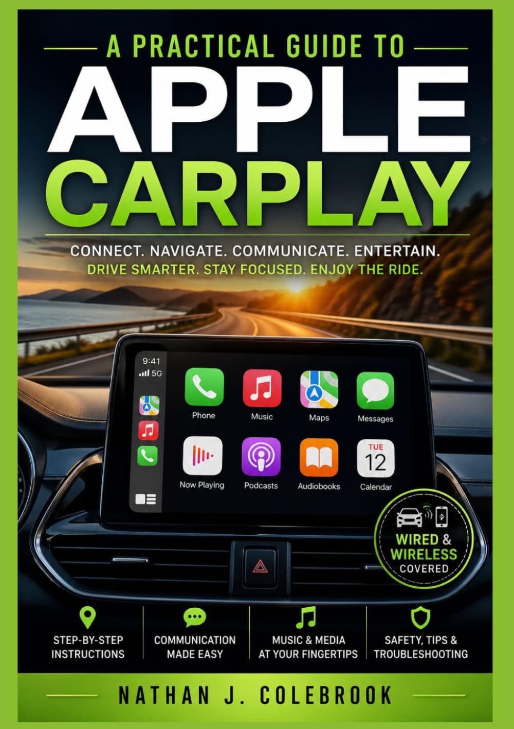 A Practical Guide to Apple CarPlay: Setup, Features, Troubleshooting, and Safe Everyday Use in The Vehicle (Nathan J. Colebrook’s Smart Product Guide Series)