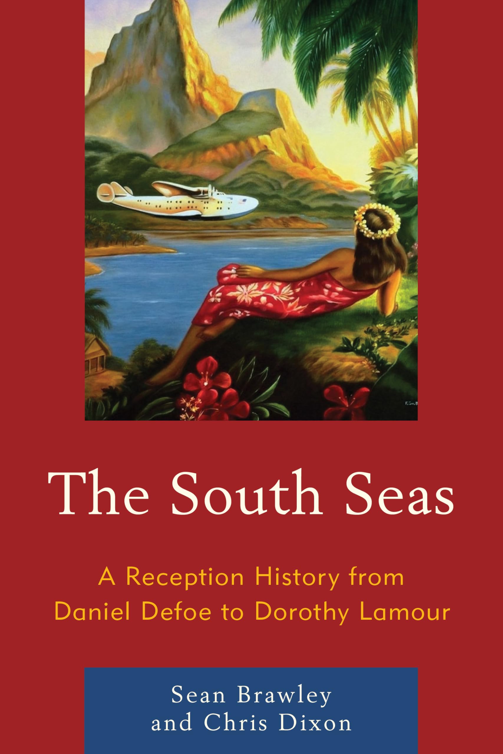 The South Seas: A Reception History from Daniel Defoe to Dorothy Lamour:  Brawley, Sean, Dixon, Chris: 9780739193358: Books - Amazon.ca