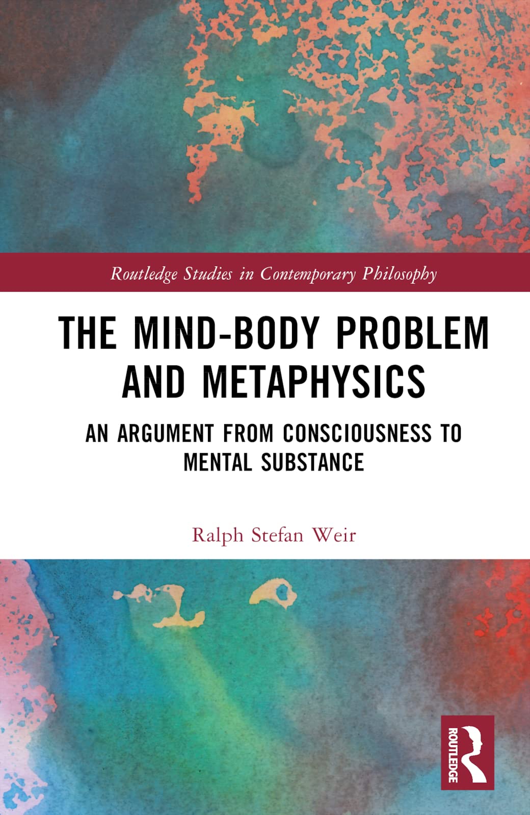 The Mind-Body Problem and Metaphysics: An Argument from Consciousness to Mental Substance (Routledge Studies in Contemporary Philosophy)