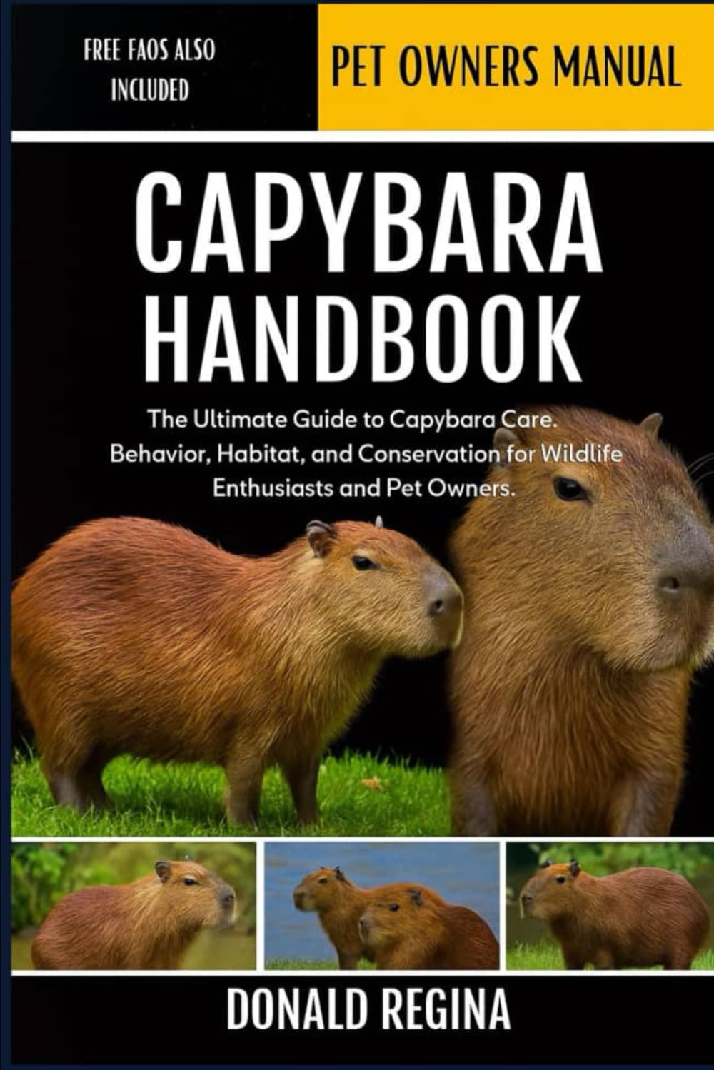 CAPYBARA HANDBOOK: The Ultimate Guide to Capybara Care, Behavior, Habitat, and Conservation for Wildlife Enthusiasts and Pet Owners.