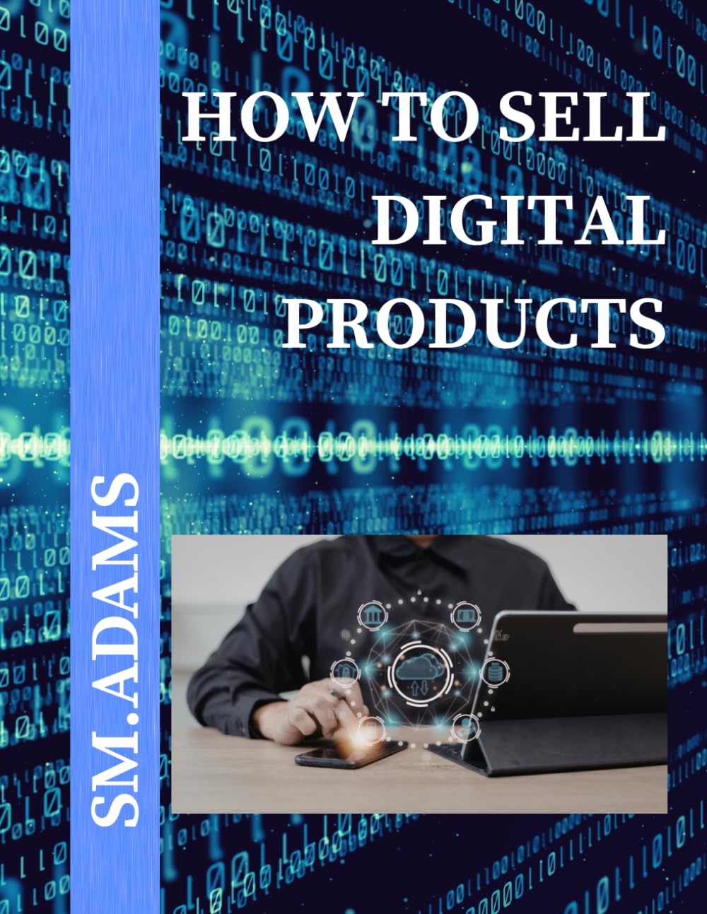 How to Sell Digital Products: How to Build and Sell Profitable Online Products Without Inventory or Shipping