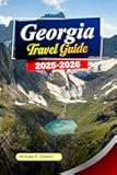 GEORGIA Travel Guide 2025–2026: Explore Tbilisi, Ancient Monasteries, Scenic Mountains and Hidden Valleys in Georgia’s Timeless Beauty