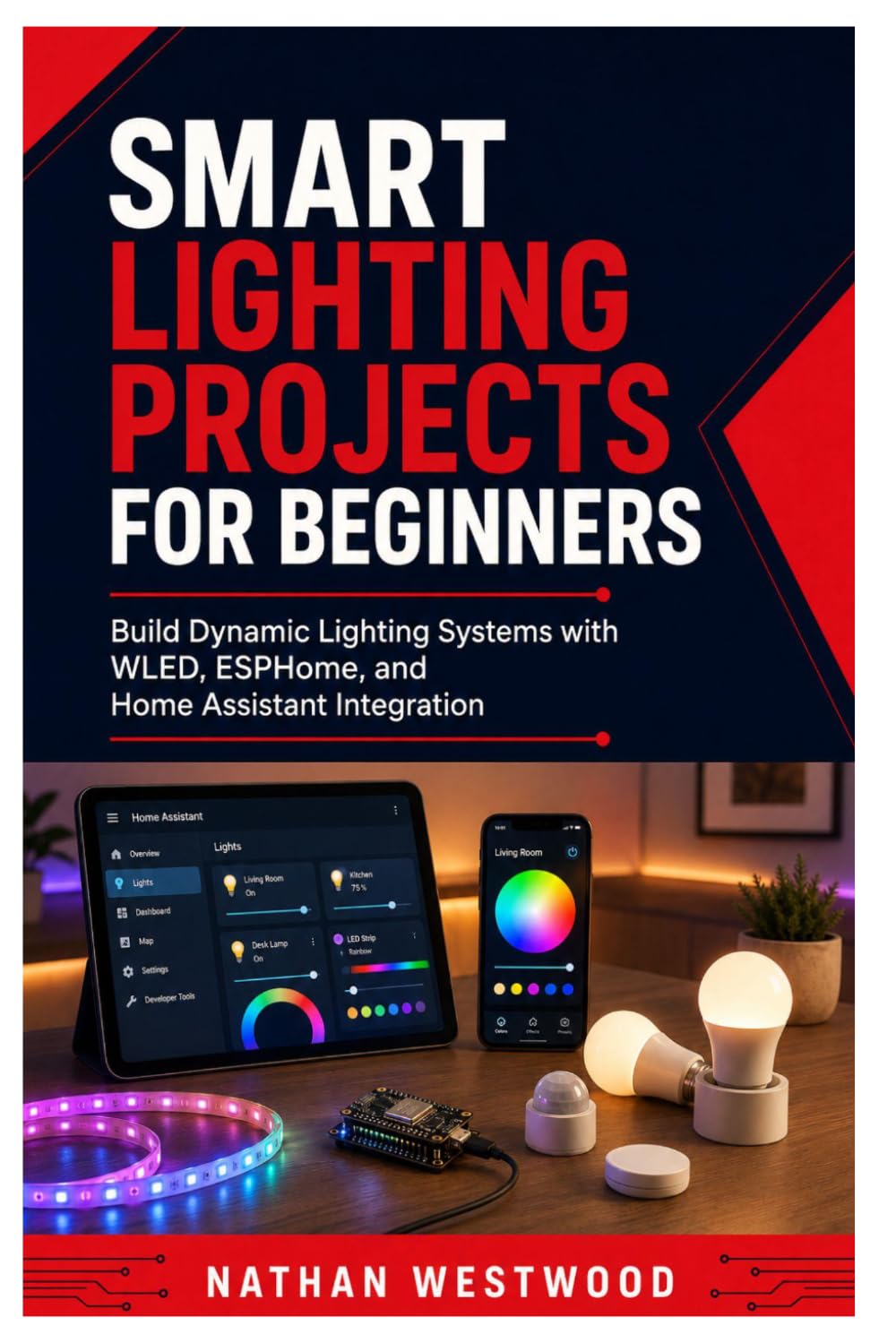 Smart Lighting Projects for Beginners: Build Dynamic Lighting Systems with WLED, ESPHome, and Home Assistant Integration