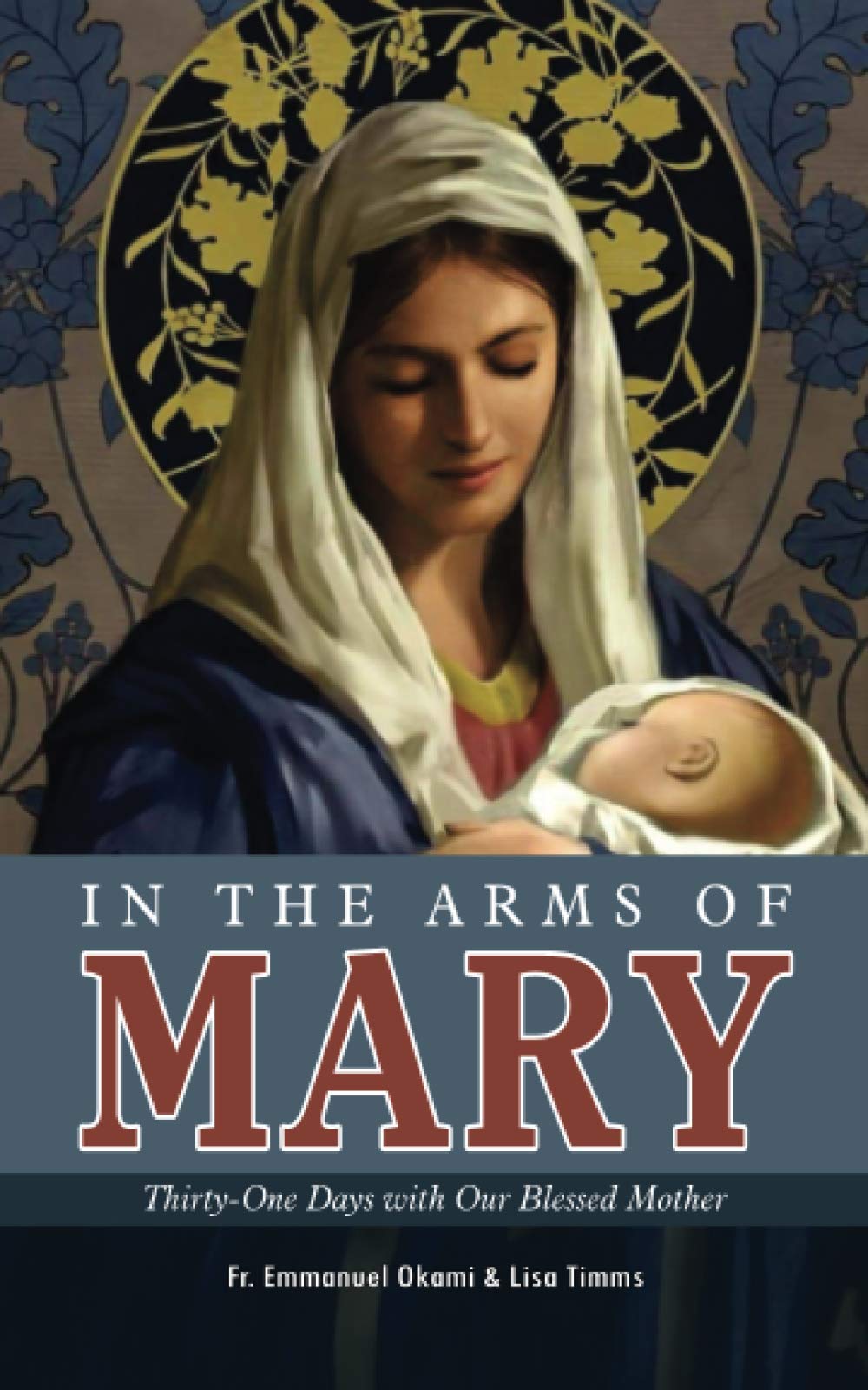 IN THE ARMS OF MARY: Thirty-One Days with Our Blessed Mother