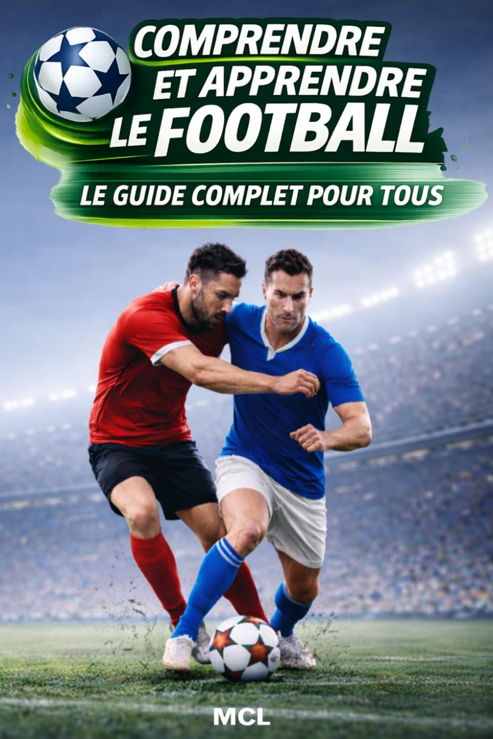 COMPRENDRE ET APPRENDRE LE FOOTBALL - LE GUIDE COMPLET POUR TOUS
