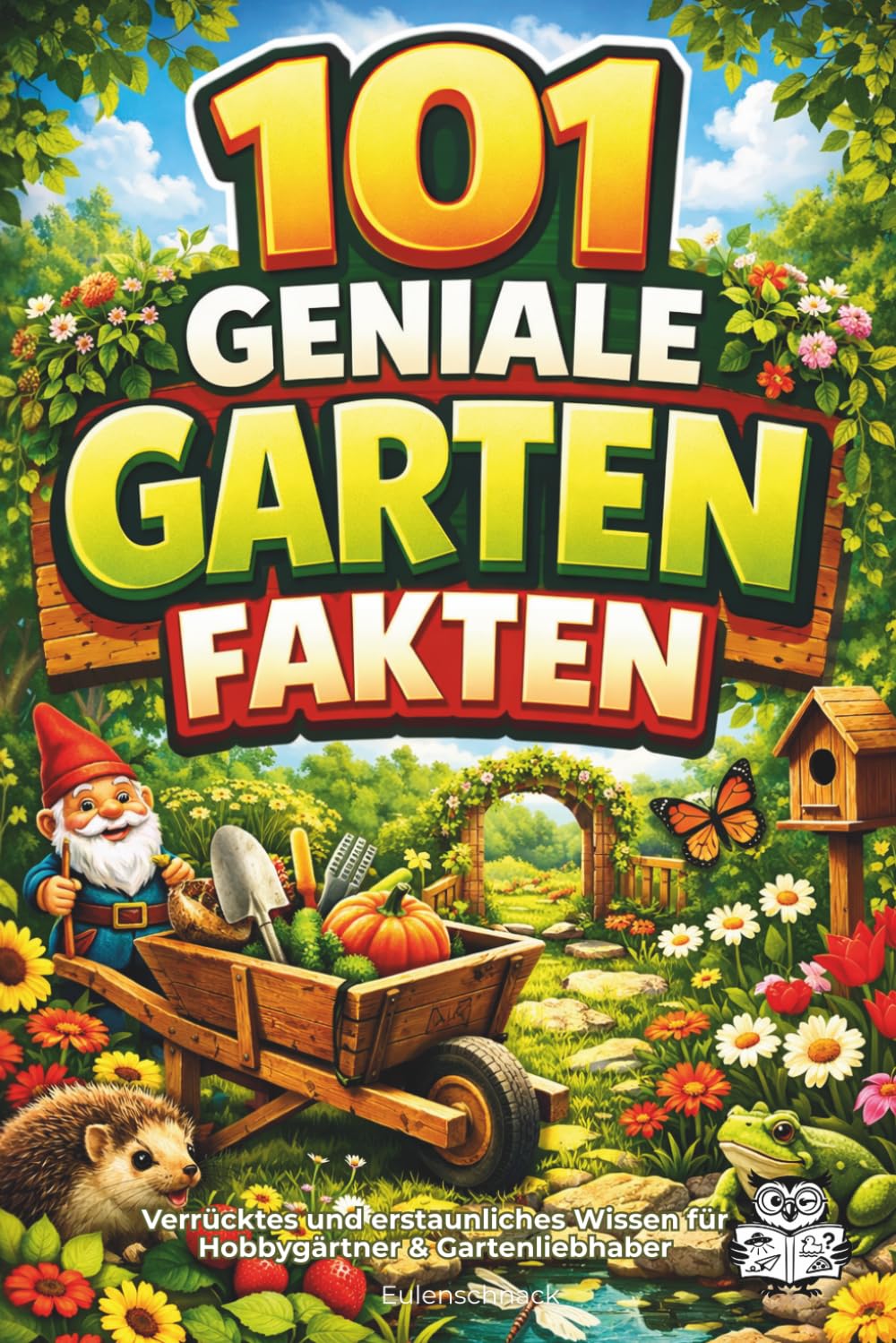 101 geniale Garten Fakten: Verrücktes und erstaunliches Wissen für Hobbygärtner & Gartenliebhaber