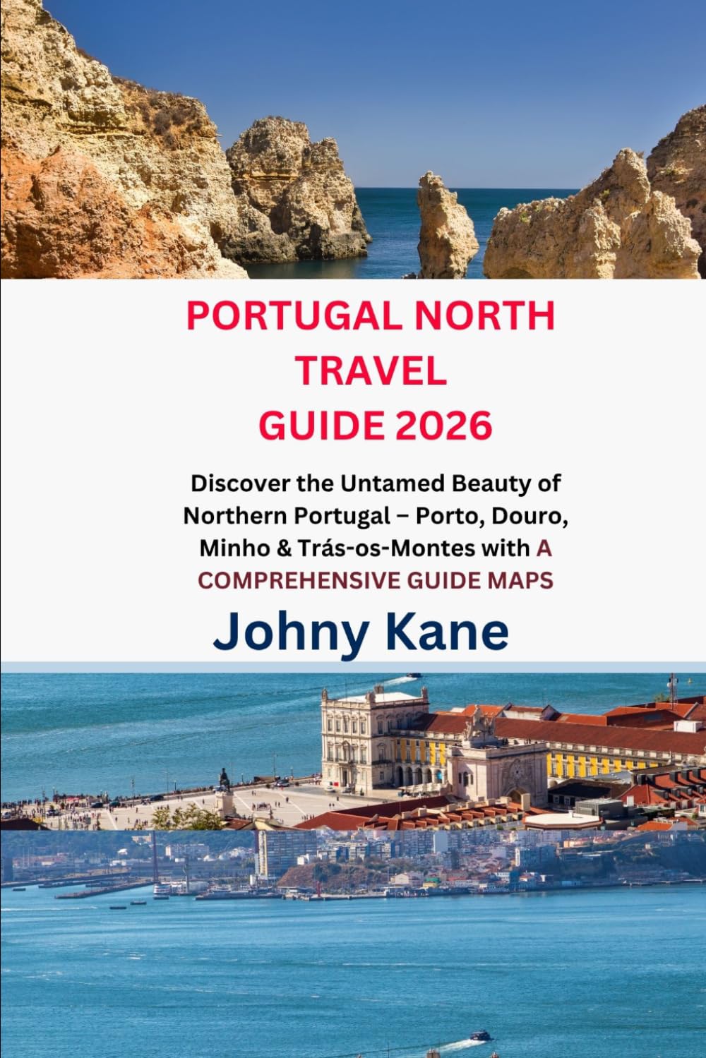 PORTUGAL NORTH TRAVEL GUIDE 2026: Discover the Untamed Beauty of Northern Portugal – Porto, Douro, Minho & Trás-os-Montes with A COMPREHENSIVE GUIDE MAPS
