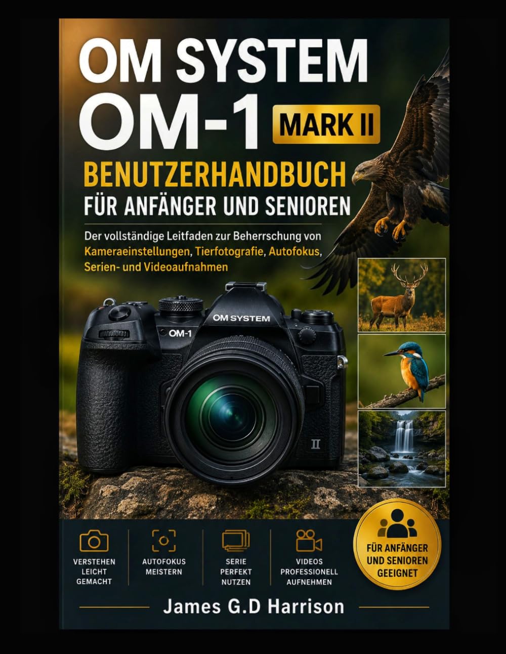 OM SYSTEM OM-1 MARK II BENUTZERHANDBUCH FÜR ANFÄNGER UND SENIOREN: Der vollständige Leitfaden zur Beherrschung von Kameraeinstellungen, Tierfotografie, Autofokus, Serien- und Videoaufnahmen