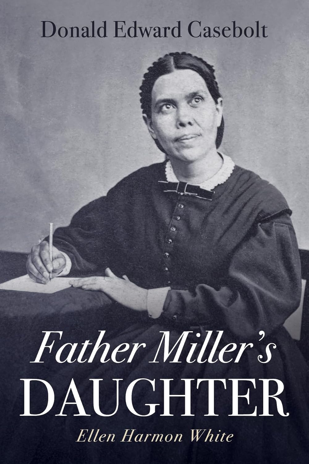 Father Miller's Daughter: Ellen Harmon White: Casebolt, Donald Edward ...