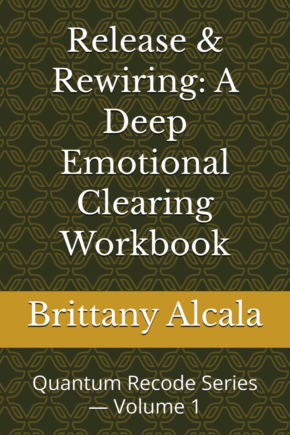 Release & Rewiring: A Deep Emotional Clearing Workbook: Quantum Recode Series — Volume 1