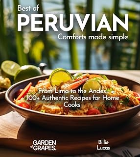 Peruvian Comforts Cookbook: Savor Peruvian Flavors - 100+ Authentic Recipes, Pictures Included (Global Comforts)