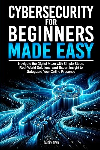 CYBERSECURITY FOR BEGINNERS MADE EASY: Navigate the Digital Maze With