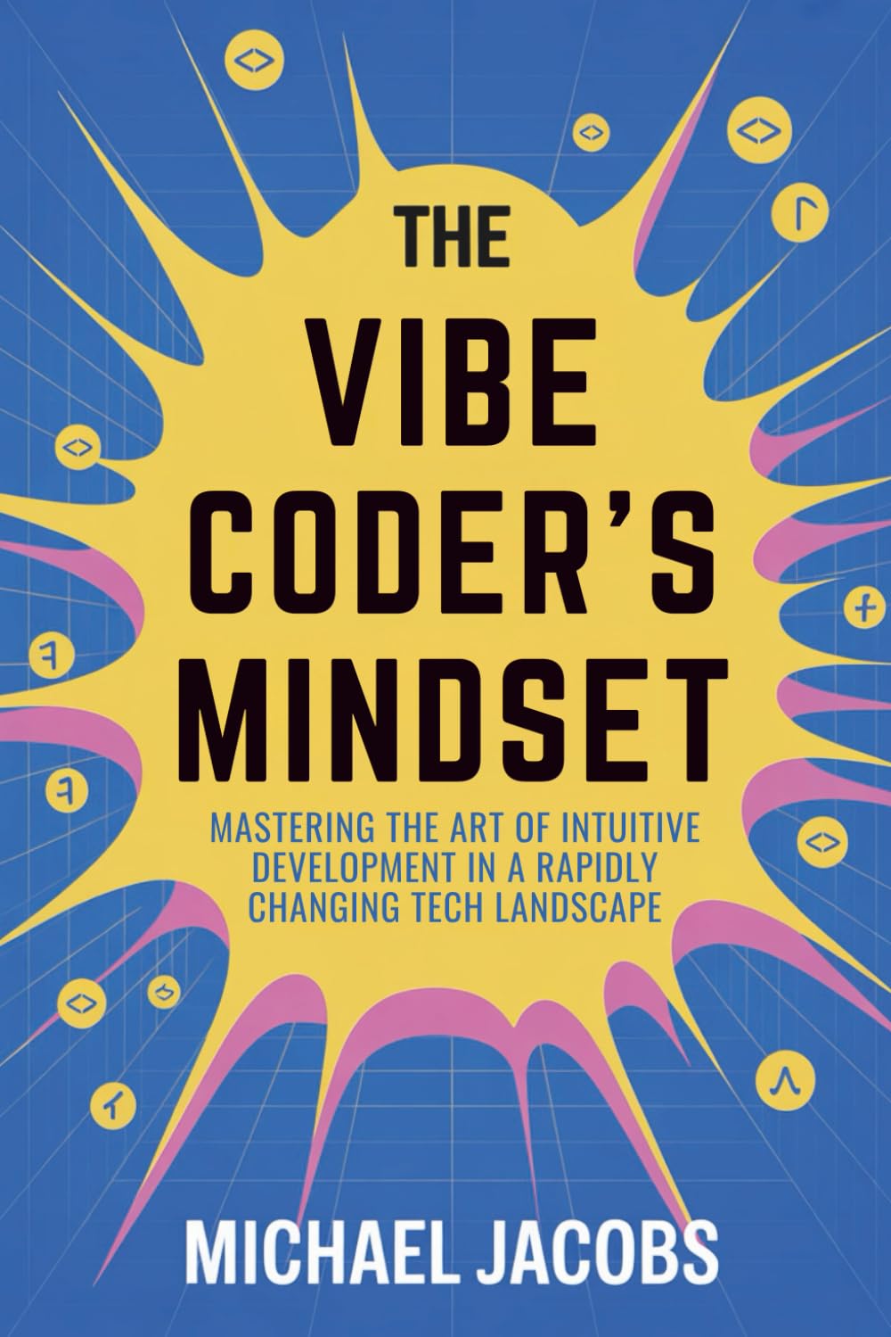 The Vibe Coder’s Mindset: Mastering the Art of Intuitive Development in a Rapidly Changing Tech Landscape