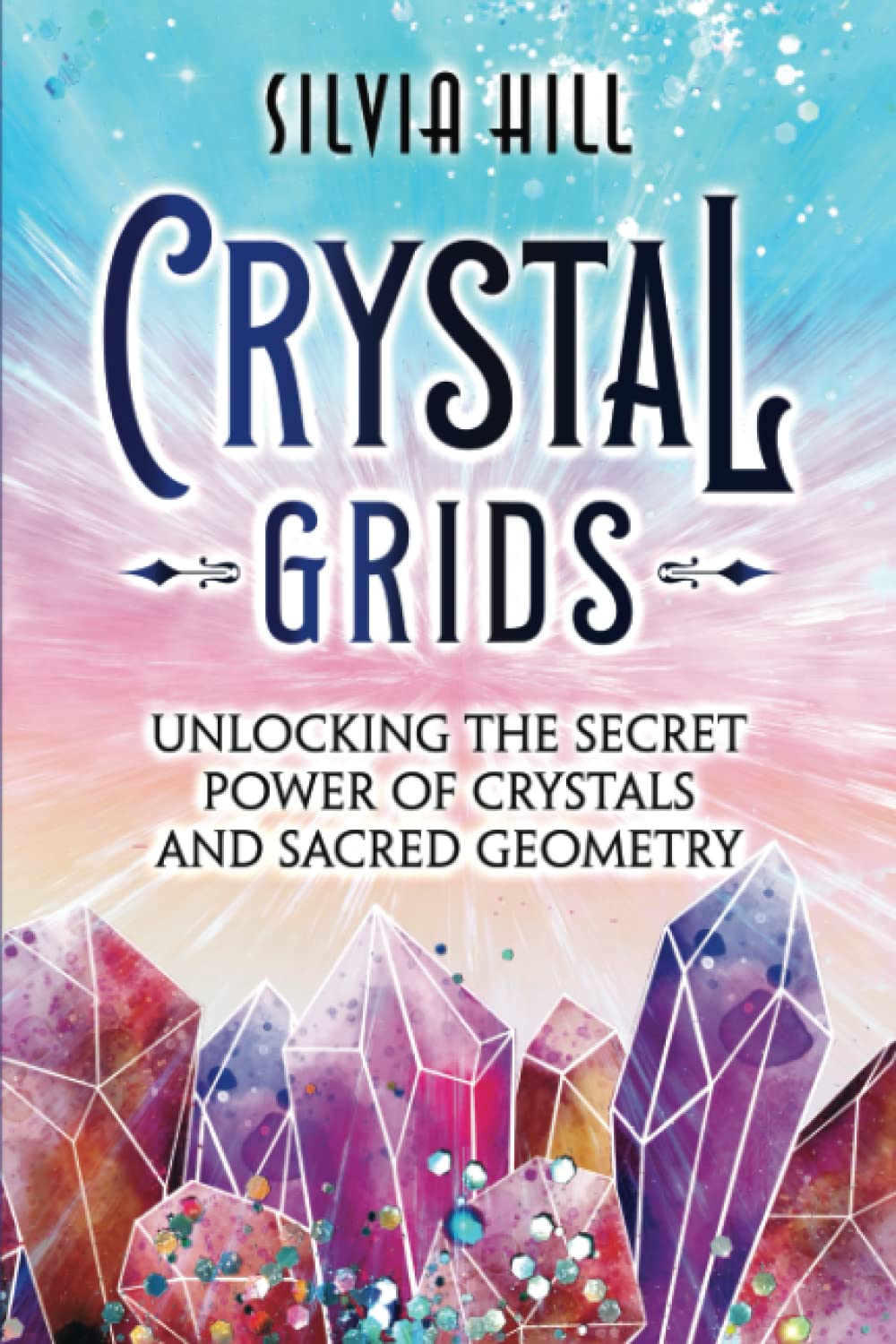 Crystal Grids: Unlocking the Secret Power of Crystals and Sacred Geometry (Spirituality)