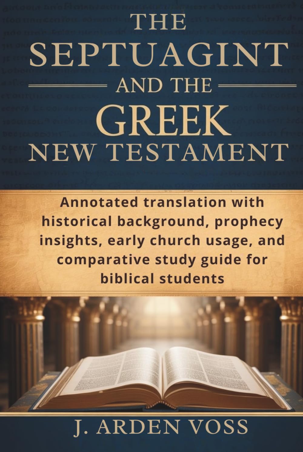 THE SEPTUAGINT AND THE GREEK NEW TESTAMENT: Annotated translation with historical background, prophecy insights, early church usage, and comparative study guide for biblical students