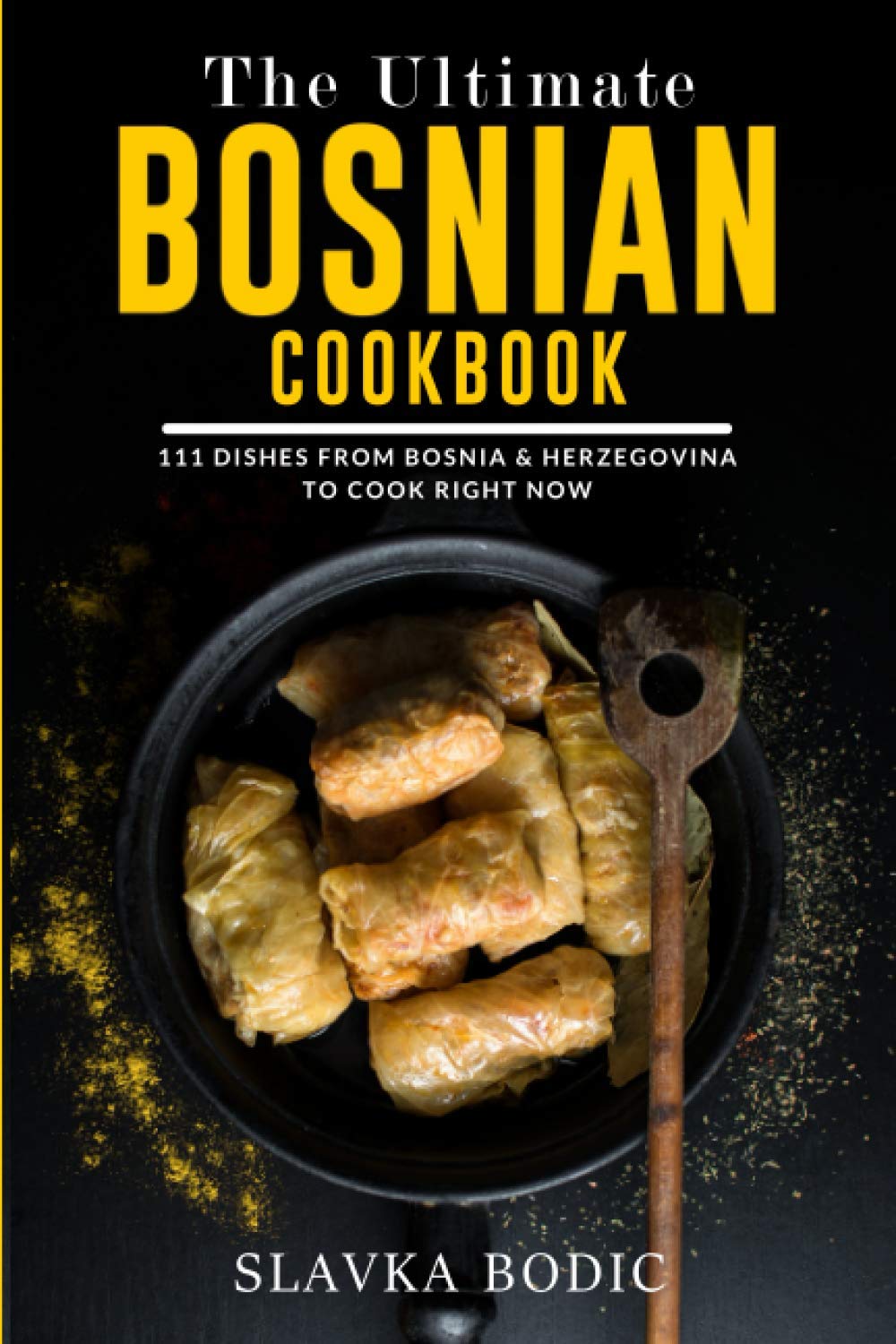 The Ultimate Bosnian Cookbook: 111 Dishes From Bosnia and Herzegovina To Cook Right Now: 10 (Balkan food)