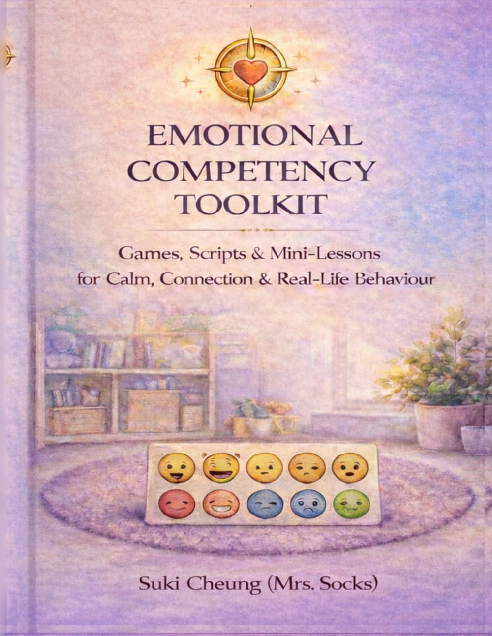 Emotional Competency Toolkit: Games, Scripts & Mini‑Lessons for Calm, Connection & Real‑Life Behaviour