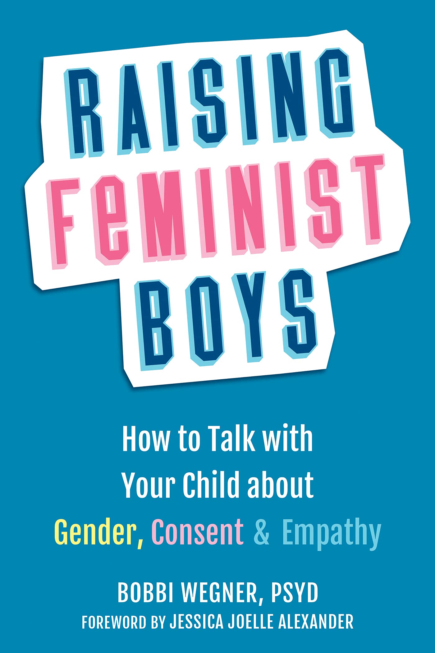 Raising Feminist Boys: How to Talk with Your Child about Gender, Consent, and Empathy