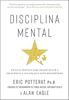 Disciplina mental: Um guia prático para desenvolver a excelência e alcançar o alto desempenho