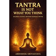 Tantra Is Not What You Think - Sacred Science Beyond Sensual Myths Reclaiming the Wisdom, Energy, and Everyday Power of the True Tantric Path Tantra Series