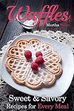 Waffles: Sweet & Savory Recipes For Every Meal (Waffles Maker Cookbook Book 1)