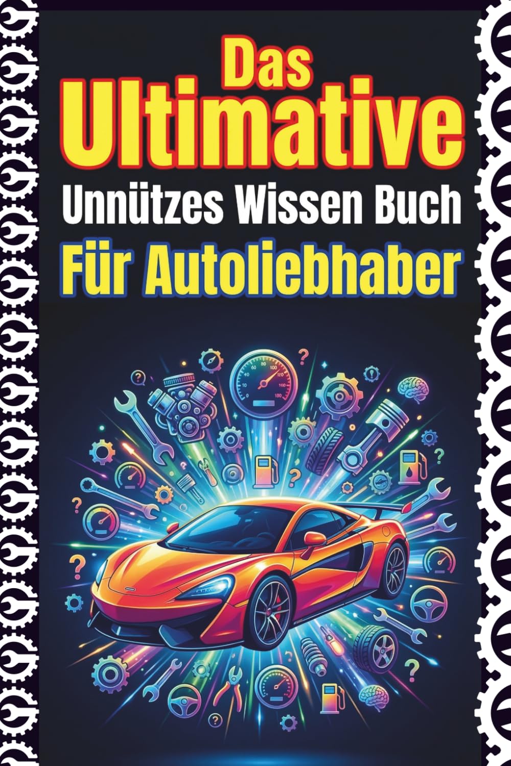 Das Ultimative Unnützes Wissen Buch Für Autoliebhaber: 500 Verrückte, Lustige und Unglaubliche Auto-Fakten – Das Perfekte Buch voller Nutzlosen Wissens | Geschenke für Autoliebhaber und Autofans