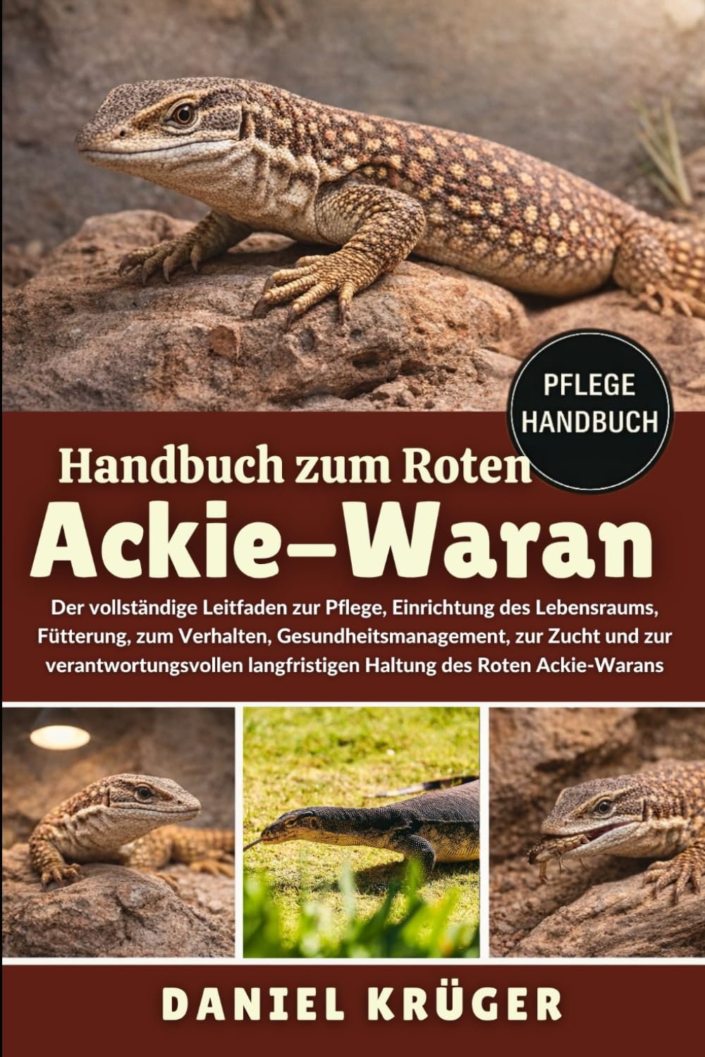 HANDBUCH ZUM ROTEN ACKIE-WARAN: Der vollständige Leitfaden zur Pflege, Einrichtung des Lebensraums, Fütterung, zum Verhalten, Gesundheitsmanagement, ... langfristigen Haltung des Roten Ackie-Warans